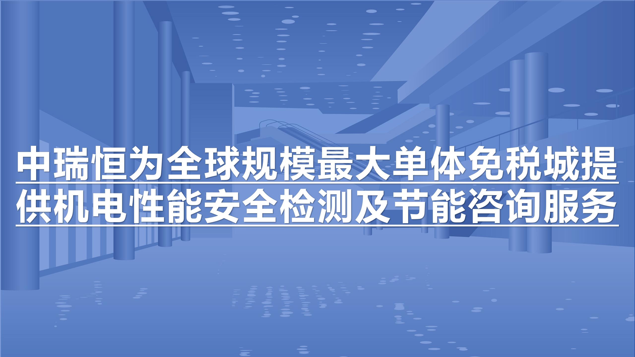 中瑞恒为全球规模最大单体免税城提供机电性能安全检测及节能咨询服务